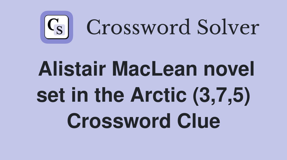 Alistair MacLean novel set in the Arctic (3,7,5) Crossword Clue